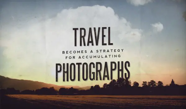 Travel becomes a strategy for accumulating photographs